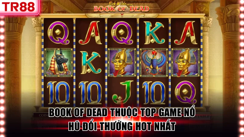 Book of Dead thuộc top game nổ hũ đổi thưởng hot nhất