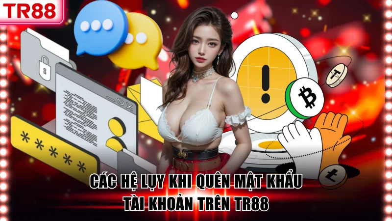 Các hệ lụy khi quên mật khẩu tài khoản trên TR88