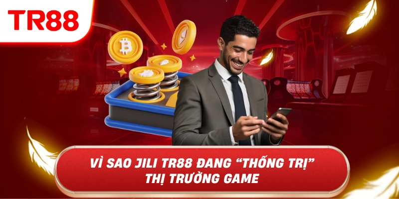 Vì sao jili tr88 đang thống trị thị thường game